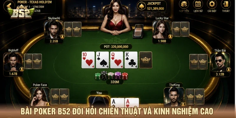 Bài Poker B52 đòi hỏi chiến thuật và kinh nghiệm rất cao