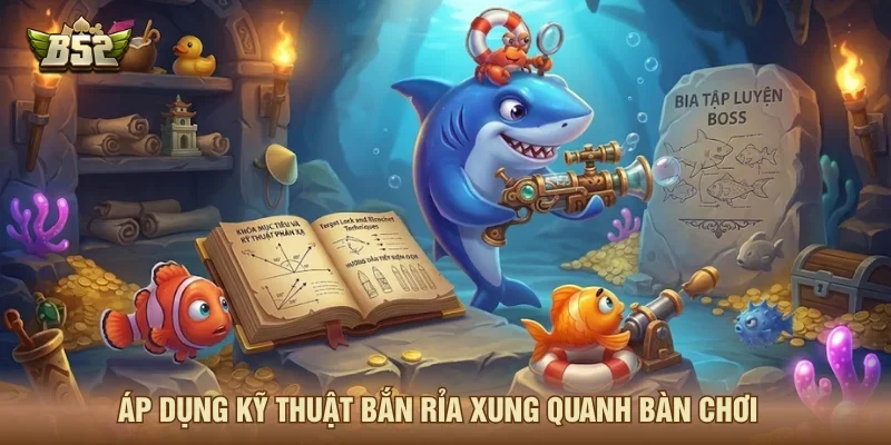 Bí kíp bắn cá rỉa xung quanh