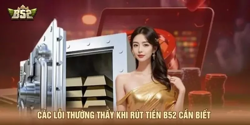 Các lỗi thường thấy khi rút tiền B52 cần biết