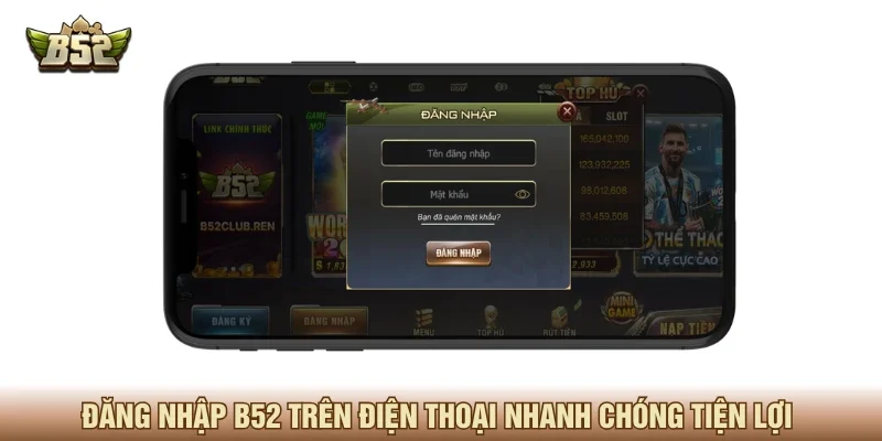 Đăng nhập B52 trên điện thoại nhanh chóng và tiện lợi