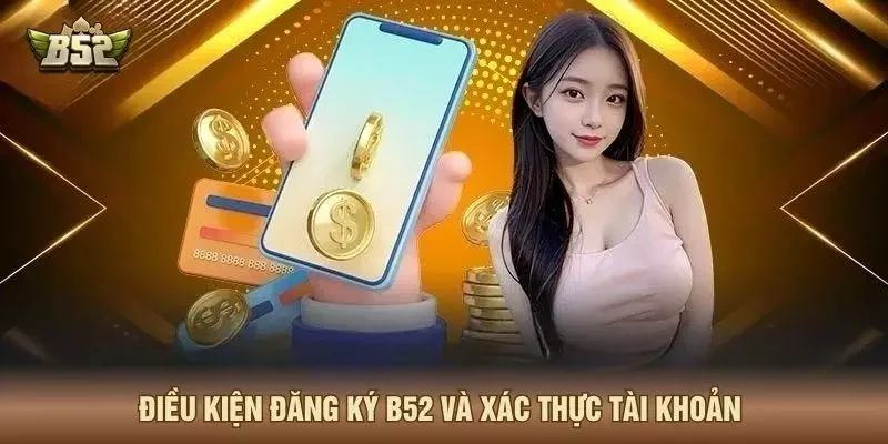 Điều kiện đăng ký B52 và xác thực tài khoản