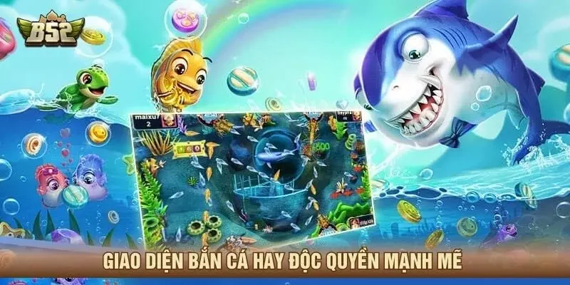 Giao diện bắn cá hay độc quyền mạnh mẽ