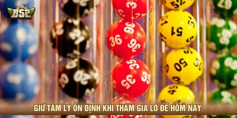 Giữ tâm lý ổn định khi tham gia lô đề hôm nay