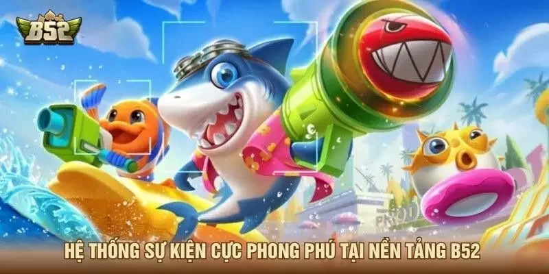Hệ thống sự kiện cực phong phú tại nền tảng B52