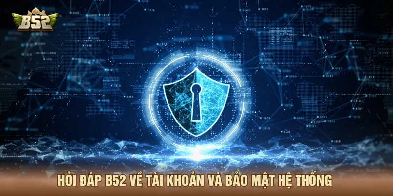 Hỏi đáp B52 về các chính sách bảo mật khi chơi game
