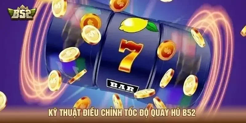 Kỹ thuật điều chỉnh tốc độ quay hũ B52