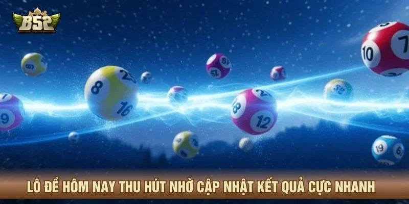 Lô đề hôm nay thu hút nhờ cập nhật kết quả cực nhanh
