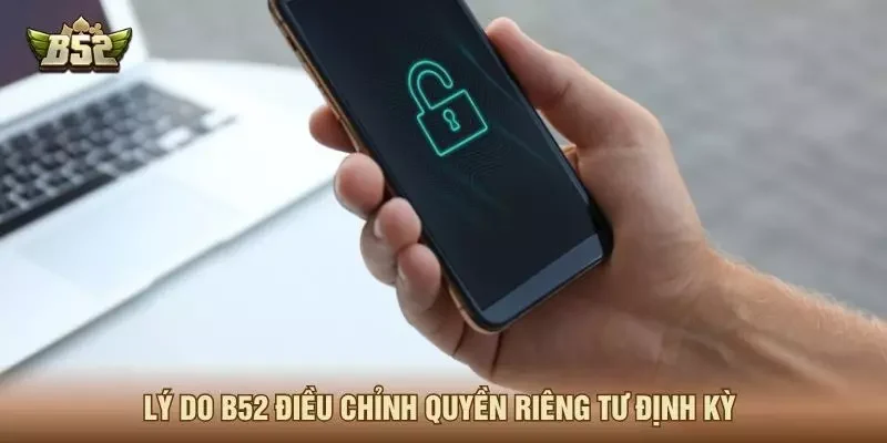 Lý do B52 điều chỉnh quyền riêng tư định kỳ