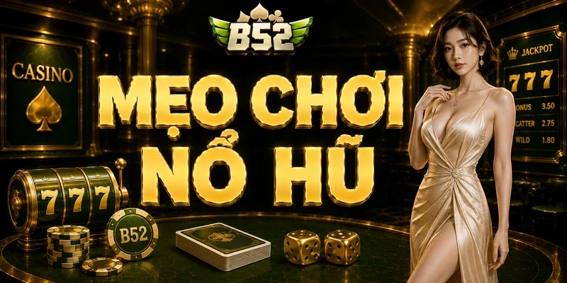 Mẹo Chơi Nổ Hũ Tại B52Club Giúp Tăng Cơ Hội Săn Jackpot