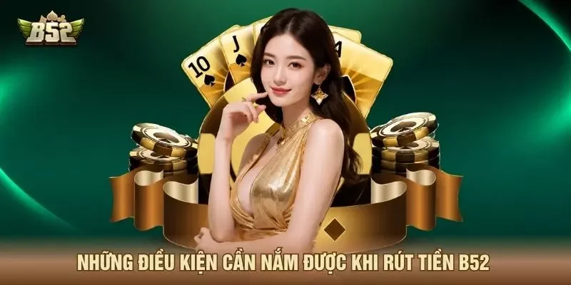 Những điều kiện cần nắm được khi rút tiền B52