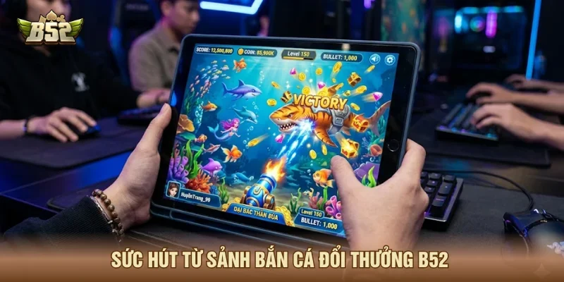 Sảnh bắn cá B52 siêu hấp dẫn