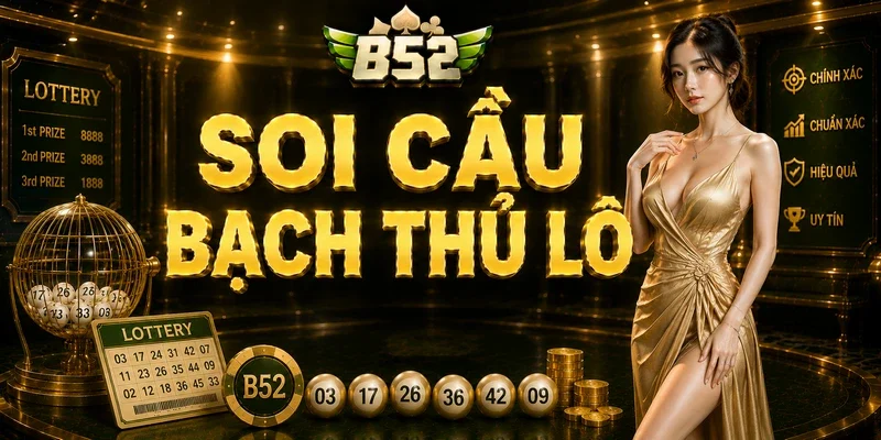 Soi Cầu Bạch Thủ Lô Chuẩn Xác Cùng Kinh Nghiệm Từ B52Club