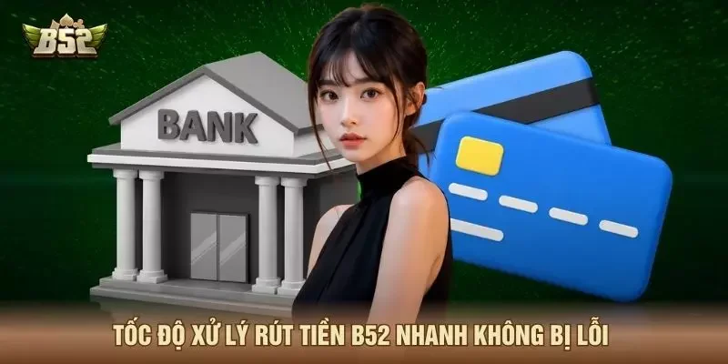 Tốc độ xử lý rút tiền B52 nhanh không bị lỗi