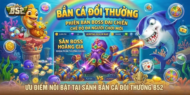 Ưu điểm của sảnh bắn cá đổi thưởng B52